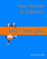 Your Name is Eleanor and I Love You.: A Baby Book for Eleanor B09B46WKXG Book Cover