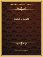 The Invisible World - Experiences Out of a Lifetime of Psychical Research 1162584262 Book Cover