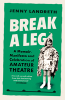 Break a Leg: A Memoir, Manifesto and Celebration of Amateur Theatre 1784742759 Book Cover