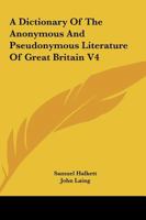 A Dictionary Of The Anonymous And Pseudonymous Literature Of Great Britain V4 1432650017 Book Cover
