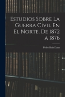 Estudios Sobre La Guerra Civil En El Norte, De 1872 a 1876 1019103981 Book Cover