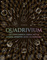 Quadrivium: The Four Classical Liberal Arts of Number, Geometry, Music, & Cosmology 190715504X Book Cover