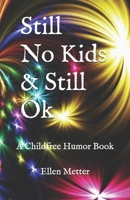 Still No Kids & Still Ok: A Childfree Humor Book 0971162719 Book Cover