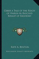 Geber: A Tale of the Reign of Harun Al Raschid, Khalif of Baghdad 1022845721 Book Cover