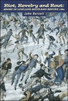 Riot, Revelry and Rout: Sport in Lowland Scotland Before 1860 1862320039 Book Cover