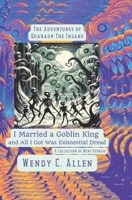 I Married a Goblin King and All I Got Was Existential Dread: A Collection of Mini-Stories (The Pink Necromancer: The Adventures of Quaraun The Insane aka The Twighlight Manor Series) B0G5FFW4KF Book Cover