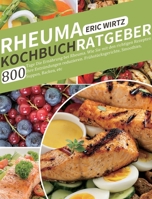 Rheuma Kochbuch/ Ratgeber: 800 Tage Die Ernährung bei Rheuma. Wie Sie mit den richtigen Rezepten Ihre Entzündungen reduzieren. Frühstücksgerichte, Smoothies, ... Suppen, Backen, etc 1803670983 Book Cover