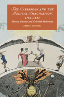 The Caribbean and the Medical Imagination, 1764-1834: Slavery, Disease and Colonial Modernity 1108404197 Book Cover