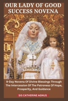OUR LADY OF GOOD SUCCESS NOVENA: 9-Day Novena Of Divine Blessings Through The Intercession Of The Patroness Of Hope, Prosperity, And Guidance B0DSPV112S Book Cover