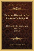 Estudios Historicos Del Reinado De Felipe II: El Desastre De Los Gelves, 1560-1561 (1890) 1246665336 Book Cover