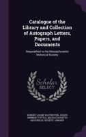 Catalogue of the Library and Collection of Autograph Letters, Papers, and Documents: Bequeathed to the Massachusetts Historical Society 0530780690 Book Cover