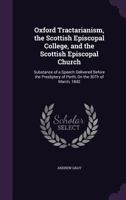 Oxford Tractarianism, the Scottish Episcopal College, and the Scottish Episcopal Church: Substance of a Speech Delivered Before the Presbytery of Perth, On the 30Th of March, 1842 114682288X Book Cover