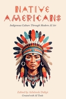 Native Americans: Indigenous Culture Through Modern AI Art B0DVTCP4KD Book Cover