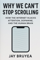 Why We Can’t Stop Scrolling: How the Internet Hijacks Attention, Dopamine, and the Human Brain B0GKPBP4BK Book Cover