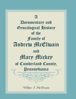 Documentary and Genealogical History of the Family of Andrew McElwain and Mary Mickey 0788406825 Book Cover