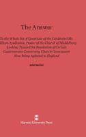 The Answer to the Whole Set of Questions of the Celebrated Mr. William Apollonius, Pastor of the Church of Middelburg: Looking toward the Resolution of ... Government Now Being Agitated in England 0674183053 Book Cover