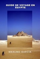 GUIDE DE VOYAGE EN ÉGYPTE: L'Égypte dévoilée : découvrez des merveilles intemporelles et des trésors cachés au cours de votre voyage inoubliable." (French Edition) B0CSF8HH6F Book Cover