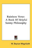 Rainbow Verse; a Book of Helpful Sunny Philosophy 114665670X Book Cover
