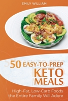 50 Easy-to-Prep Keto Meals: High-Fat, Low-Carb Foods the Entire Family Will Adore 1801565279 Book Cover