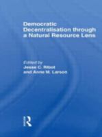 Democratic Decentralisation through a Natural Resource Lens 0415347866 Book Cover