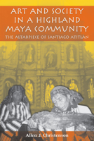 Art and Society in a Highland Maya Community: The Altarpiece of Santiago Atitlán (The Linda Schele Series in Maya and Pre-Columbian Studies) 0292712421 Book Cover