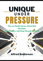 Unique under Pressure: How to Handle Stress, Resist Bad Decisions, Stay Patient, and Keep Moving Forward B0HJ4NMMH5 Book Cover