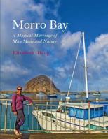 Morro Bay: A Magical Marriage of Man Made and Nature 1545566240 Book Cover