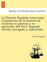 La Floresta Española-Americana. Compilacion de la historia de América en general y en particular del Perú. Segunda edición corregida y aumentada. 1241777829 Book Cover