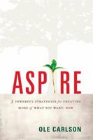 Aspire: 3 Powerful Strategies for Creating More of What You Want, Now 1929774710 Book Cover