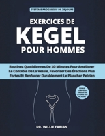 Exercices De Kegel Pour Hommes: Routines Quotidiennes De 10 Minutes Pour Améliorer Le Contrôle De La Vessie, Favoriser Des Érections Plus Fortes Et ... Le Plancher Pelvien (French Edition) B0GP16TSDW Book Cover