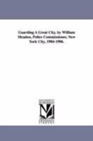 Guarding a Great City, by William McAdoo, Police Commissioner, New York City, 1904-1906. 1418188069 Book Cover