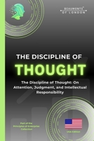 The Discipline Of Thought: The Discipline of Thought: On Attention, Judgment, and Intellectual Responsibility (The Principles of Enterprise Series) B0GGQ3KLWG Book Cover
