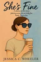 She's Fine: A Collection of Short Stories Featuring Women Who Are Totally Fine. Really. They're Fine. B0FQRJWSB8 Book Cover