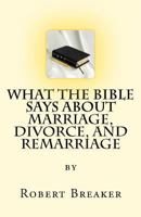 What the Bible Says about Marriage, Divorce, and Remarriage 1463755716 Book Cover