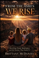 From The Ashes, We Rise: What Survives When Everything Else Is Taken B0H1HVRNFL Book Cover