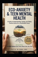 Eco-Anxiety & Teen Mental Health: A Guide to Understanding, Coping, and Taking Positive Action for a Sustainable Future B0GTQLFJYK Book Cover