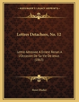 Lettres Detachees, No. 12: Lettre Adressee A Ernest Renan A L'Occasion De Sa Vie De Jesus (1863) 116956562X Book Cover