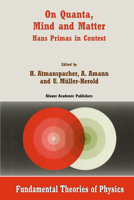 On Quanta, Mind and Matter: Hans Primas in Context (Fundamental Theories of Physics) 0792356969 Book Cover