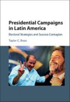 Presidential Campaigns in Latin America: Electoral Strategies and Success Contagion 1107578892 Book Cover