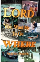 Lord, You Want Me to Go Where? 1545606897 Book Cover