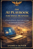 The AI Playbook for Small Businesses: A Practical Step-by-Step Guide to Using AI Without the Overwhelm (The Octavian Library) B0GSZLZPHN Book Cover
