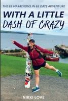 With a Little Dash of Crazy: The 63 Marathons in 63 Days Adventure 1838194800 Book Cover