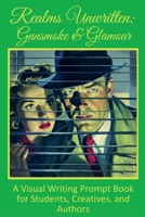 Realms Unwritten: Gunsmoke and Glamour: A Visual Writing Prompt Book for Students, Creatives, and Authors B0GPPP4L4N Book Cover