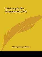 Anleitung Zu Der Bergbaukunst (1773) 1104025604 Book Cover