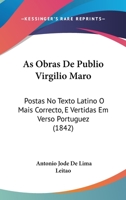 As Obras De Publio Virgilio Maro: Postas No Texto Latino O Mais Correcto, E Vertidas Em Verso Portuguez (1842) 1160797110 Book Cover