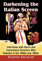 Darkening the Italian Screen: Interviews with Genre and Exploitation Directors Who Debuted in the 1950s and 1960s 1476667381 Book Cover