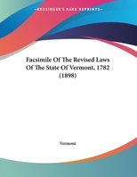 Facsimile Of The Revised Laws Of The State Of Vermont, 1782 1169593968 Book Cover