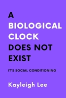 A Biological Clock Does NOT Exist: It's Social Conditioning: A Childfree Book Inspired Book for Childfree Women B0CSDLTX3L Book Cover