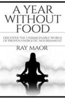 A Year Without Food: Discover The Unimaginable World of Proven Energetic Nourishment 1880765985 Book Cover
