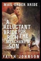 Mail Order Bride:A Reluctant Bride for the Rich Merchant’s Son: Clean and Wholesome Western Historical Romance 1791850456 Book Cover